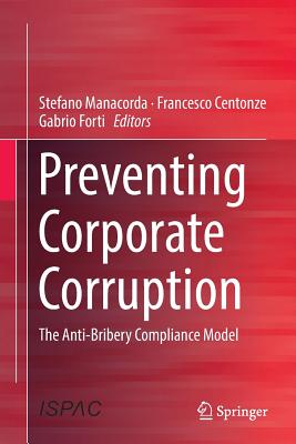 Preventing Corporate Corruption: The Anti-Bribery Compliance Model - Manacorda, Stefano (Editor), and Centonze, Francesco (Editor), and Forti, Gabrio (Editor)