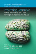 Preventing Dementia?: Critical Perspectives on a New Paradigm of Preparing for Old Age