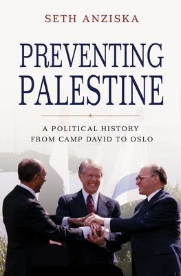 Preventing Palestine: A Political History from Camp David to Oslo - Anziska, Seth