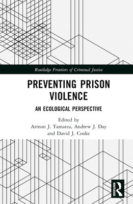 Preventing Prison Violence: An Ecological Perspective - Tamatea, Armon J (Editor), and Day, Andrew J (Editor), and Cooke, David J (Editor)