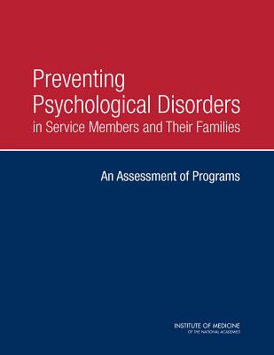 Preventing Psychological Disorders in Service Members and Their Families: An Assessment of Programs - Institute of Medicine, and Board on the Health of Select Populations, and Committee on the Assessment of Resiliency and...