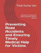 Preventing Road Accidents and Ensuring Timely Medical Help for Victims: A primar for everyone for quick emergency relief & safe life