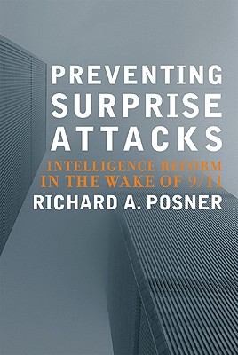 Preventing Surprise Attacks: Intelligence Reform in the Wake of 9/11 - Posner, Richard A