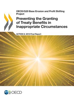 Preventing the granting of treaty benefits in inappropriate circumstances: action 6 - 2015 final report - Organisation for Economic Co-operation and Development