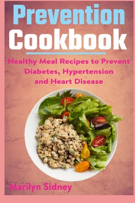 Prevention cookbook: Healthy Meal Recipes to Prevent Diabetes Hypertension and Heart Disease - Sidney, Marilyn