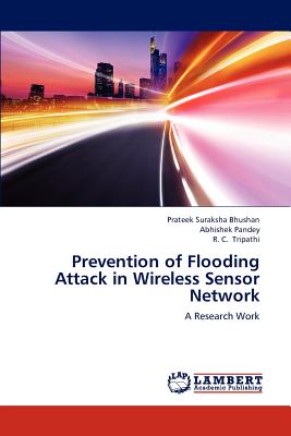 Prevention of Flooding Attack in Wireless Sensor Network - Bhushan Prateek Suraksha, and Pandey Abhishek, and Tripathi R C