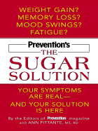 Prevention's the Sugar Solution: Your Symptoms Are Real -- And Your Solution Is Here - Prevention Magazine (Editor), and Fittante, Ann