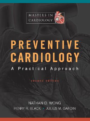 Preventive Cardiology: A Practical Approach, Second Edition - Wong, Nathan D, Ph.D., and Black, Henry, and Gardin, Julius M, M.D.