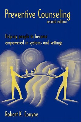 Preventive Counseling: Helping People to Become Empowered in Systems and Settings - Conyne, Robert K, Dr., Ph.D.