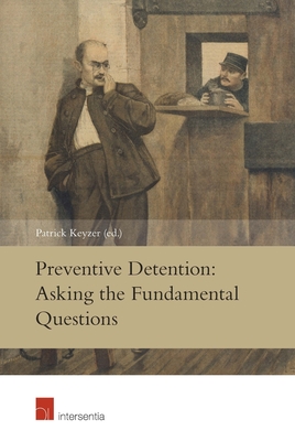 Preventive Detention: Asking the Fundamental Questions - Keyzer, Patrick (Editor)