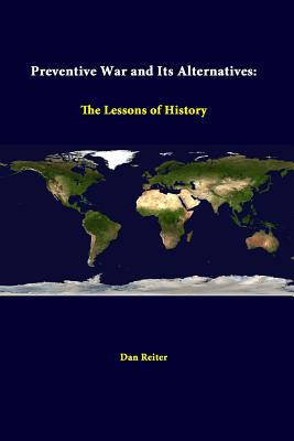 Preventive War And Its Alternatives: The Lessons Of History - Reiter, Dan, and Institute, Strategic Studies