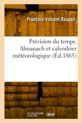 Prevision Du Temps. Almanach Et Calendrier Meteorologique - Raspail, Fran?ois-Vincent