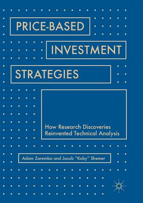 Price-Based Investment Strategies: How Research Discoveries Reinvented Technical Analysis - Zaremba, Adam, and Shemer, Jacob Koby