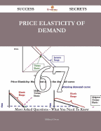 Price Elasticity of Demand 67 Success Secrets - 67 Most Asked Questions on Price Elasticity of Demand - What You Need to Know