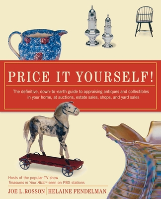 Price It Yourself!: The Definitive, Down-To-Earth Guide to Appraising Antiques and Collectibles in Your Home, at Auctions, Estate Sales, Shops, and Yard Sales - Rosson, Joe L, and Fendelman, Helaine