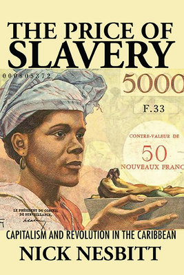 Price of Slavery: Capitalism and Revolution in the Caribbean - Nesbitt, Nick