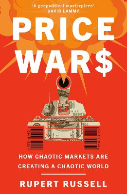 Price Wars: How Chaotic Markets Are Creating a Chaotic World - Russell, Rupert