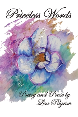 Priceless Words: Poetry and Prose by - Pilgrim, Lisa, and Bowden, Sarah (Cover design by)