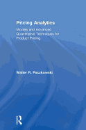 Pricing Analytics: Models and Advanced Quantitative Techniques for Product Pricing