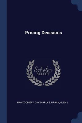 Pricing Decisions - Montgomery, David Bruce, and Urban, Glen L