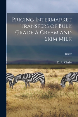 Pricing Intermarket Transfers of Bulk Grade A Cream and Skim Milk; B0732 - Clarke, D a (David Andrew) 1919- (Creator)