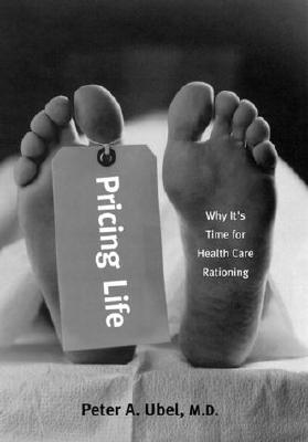Pricing Life: Why It's Time for Health Care Rationing - Ubel, Peter A