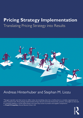 Pricing Strategy Implementation: Translating Pricing Strategy into Results - Hinterhuber, Andreas, and Liozu, Stephan M.