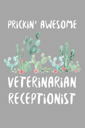 Prickin' Awesome Veterinarian Receptionist: Funny Vet Assistant Gift Idea For Amazing Hard Working Employee And Cactus Lovers- 120 Pages (6" x 9") Hilarious Gag Present