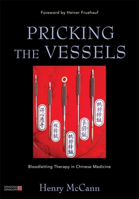 Pricking the Vessels: Bloodletting Therapy in Chinese Medicine - Fruehauf, Heiner (Foreword by), and McCann, Henry