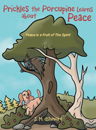 Prickles the Porcupine Learns about Peace: Peace is a Fruit of The Spirit