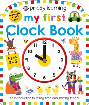 Priddy Learning: My First Clock Book: An Introduction to Telling Time and Starting School - Priddy, Roger