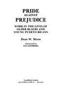 Pride Against Prejudice: Work in the Lives of Older Blacks and Young Puerto Ricans: Oral Histories (Conservation of Human Resources, 9.) - Morse, Dean