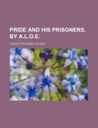 Pride And His Prisoners, By A.l.o.e