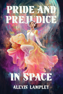 Pride and Prejudice in Space - Lampley, Alexis