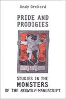 Pride and Prodigies: Studies in the Monsters of the Beowulf Manuscript - Orchard, Andy