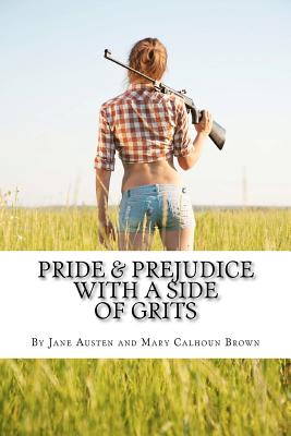 Pride & Prejudice with a Side of Grits: A Southern-fried Version of Jane Austen's Classic - Austen, Jane, and Brown, Mary Calhoun