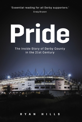 Pride: The Inside Story of Derby County in the 21st Century - Hills, Ryan
