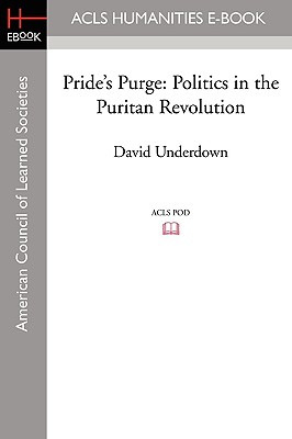 Pride's Purge: Politics in the Puritan Revolution - Underdown, David