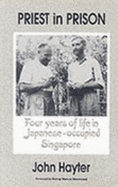 Priest in Prison: Four Years of Life in Japanese-occupied Singapore, 1941-45 - Hayter, John