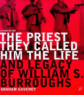 Priest They Called Him: The Life and Legacy of Wiliam S. Burroughs