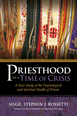 Priesthood in a Time of Crisis: A New Study of the Psychological and Spiritual Health of Priests - Rossetti, Stephen J