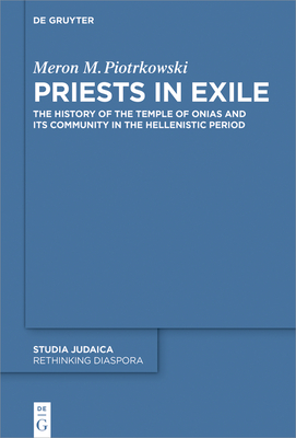 Priests in Exile: The History of the Temple of Onias and Its Community in the Hellenistic Period - Piotrkowski, Meron M