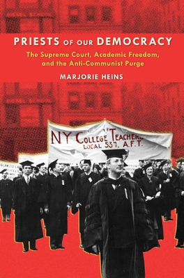 Priests of Our Democracy: The Supreme Court, Academic Freedom, and the Anti-Communist Purge - Heins, Marjorie
