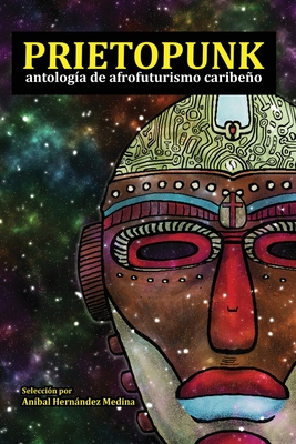 Prietopunk: antolog?a de afrofuturismo caribeo - Mota, Erick J (Preface by), and Acevedo, Rafael (Contributions by), and Arroyo Pizarro, Yolanda (Contributions by)