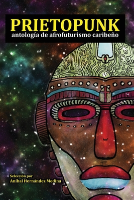 Prietopunk: antologa de afrofuturismo caribeo - Mota, Erick J (Preface by), and Acevedo, Rafael (Contributions by), and Arroyo Pizarro, Yolanda (Contributions by)