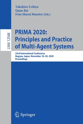 Prima 2020: Principles and Practice of Multi-Agent Systems: 23rd International Conference, Nagoya, Japan, November 18-20, 2020, Proceedings - Uchiya, Takahiro (Editor), and Bai, Quan (Editor), and Mars Maestre, Ivn (Editor)