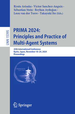 PRIMA 2024: Principles and Practice of Multi-Agent Systems: 25th International Conference, Kyoto, Japan, November 18-24, 2024, Proceedings - Arisaka, Ryuta (Editor), and Sanchez-Anguix, Victor (Editor), and Stein, Sebastian (Editor)