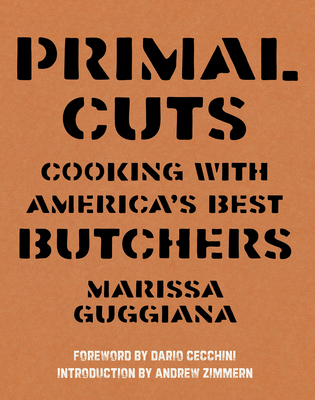 Primal Cuts: Cooking with America's Best Butchers - Guggiana, Marissa, and Zimmern, Andrew (Introduction by), and Cecchini, Dario (Foreword by)