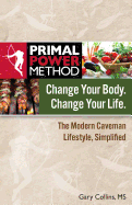 Primal Power Method Change Your Body. Change Your Life. the Modern Caveman Lifestyle, Simplified