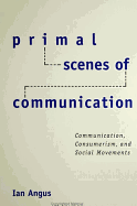 Primal Scenes of Communication: Communication, Consumerism, and Social Movements